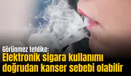 Görünmez tehlike: Elektronik sigara kullanımı doğrudan kanser sebebi olabilir
