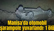 Manisa'da otomobil şarampole yuvarlandı: 1 ölü