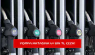Pompa hatasına 64 bin TL ceza!