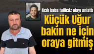 Acılı baba talihsiz olayı anlattı: "Kiraz yemeye gitmişlerdi"