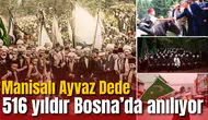 Manisalı Ayvaz Dede 516 yıldır Bosna’da anılıyor