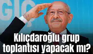 Kılıçdaroğlu grup toplantısı yapacak mı?