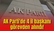 AK Parti'de 4 il başkanı görevden alındı! Bakın sebep ne!
