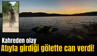 Kahreden olay: Atıyla girdiği gölette can verdi!