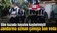 Elim kazada hayatını kaybetmişti! Jandarma uzman çavuşa son veda