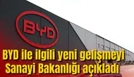 Sanayi Bakanlığı açıkladı: BYD ile yeni gelişme