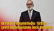 AK Partili Yenişehirlioğlu: Türkiye çevre diplomasisinde öncü konumda