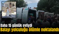 Balayı yolculuğu ölümle noktalandı! Daha 15 günlük evliydi