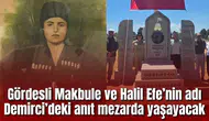 Gördesli Makbule ve Halil Efe’nin adı Demirci’deki anıt mezarda yaşayacak
