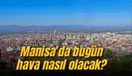 Manisa'da bugün hava nasıl olacak?
