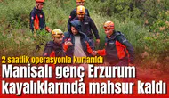 Manisalı genç Erzurum kayalıklarında mahsur kaldı: 2 saatlik operasyonla kurtarıldı