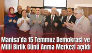 Manisa’da 15 Temmuz Demokrasi ve Milli Birlik Günü Anma Merkezi açıldı