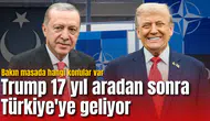 Trump 17 yıl aradan sonra Türkiye'de olacak! Bakın masada hangi konular var