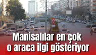 Manisalılar en çok  o araca ilgi gösteriyor