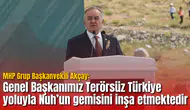 MHP’li Akçay’dan Nuh’un gemisi benzetmesi: Genel Başkanımız Terörsüz Türkiye yoluyla Nuh’un gemisini inşa etmektedir