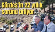 Gördes'in 22 yıllık sorunu bitiyor