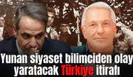 Yunan siyaset bilimciden olay yaratacak Türkiye itirafı
