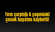 Tırın çarptığı 6 yaşındaki çocuk hayatını kaybetti!