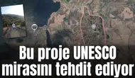 Bu proje UNESCO mirasını tehdit ediyor