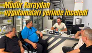 Müdür Karayılan uygulamaları yerinde inceledi