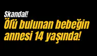 Ölü bulunan bebeğin annesi 14 yaşında!
