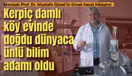 Manisalı Prof. Dr. Mustafa Güzel’in örnek hayat hikayesi:  Kerpiç damlı köy evinde doğdu dünyaca ünlü bilim adamı oldu