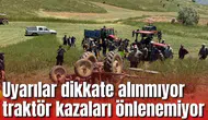 Uyarılar dikkate alınmıyor traktör kazaları önlenemiyor