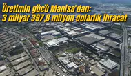 Üretimin gücü Manisa’dan: 3 milyar 397,8 milyon dolarlık ihracat