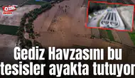 Gediz Havzasını bu tesisler ayakta tutuyor