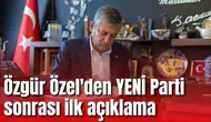 Özgür Özel'den YENİ Parti sonrası ilk açıklama