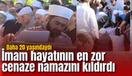 İmam babanın en zor cenaze namazı: Evladı daha 20 yaşındaydı