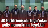 AK Parti Grup Başkanvekili Yenişehirlioğlu’ndan polis memurlarına teşekkür