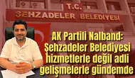 AK Partili Nalband: Şehzadeler Belediyesi hizmetlerle değil adli gelişmelerle gündemde