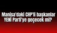 Manisa'daki CHP'li başkanlar YENİ Parti'ye geçecek mi?