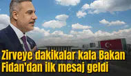 Zirveye dakikalar kala Bakan Fidan'dan mesaj geldi