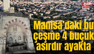 Manisa’daki bu çeşme 4 buçuk asırdır ayakta