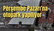 Perşembe Pazarı'na otopark yapılıyor
