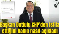 Başkan Dutlulu CHP’den istifa ettiğini bakın nasıl açıkladı