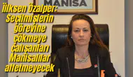 İİlksen Özalper: Seçilmişlerin görevine çökmeye çalışanları Manisalılar affetmeyecek