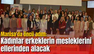 Manisa'da öncü adım: "Sanayide Kadın Eli" projesiyle kadın kaynakçılar sertifikalarını aldı