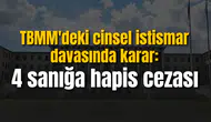TBMM'de stajyer öğrencilere cinsel istismar davasında karar: 4 sanığa hapis cezası