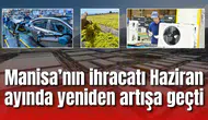 Manisa’nın ihracatı Haziran ayında yeniden artışa geçti