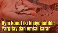 Aynı konut iki kişiye satıldı: Yargıtay'dan emsal karar