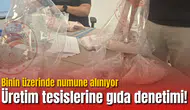 Üretim tesislerine gıda denetimi! Binin üzerinde numune alınıyor