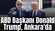 ABD Başkanı Donald Trump, Ankara'da