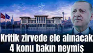 Kritik zirvede ele alınacak 4 konu bakın neymiş