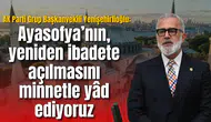 AK Partili Yenişehirlioğlu: Ayasofya’nın, yeniden ibadete açılmasını minnetle yâd ediyoruz