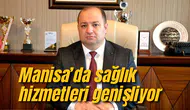 Manisa’da sağlık hizmetleri genişliyor