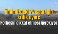Önümüzdeki 72 saat için kritik uyarı: Herkesin dikkat etmesi gerekiyor
