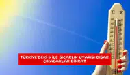Türkiye'deki 5 ile sıcaklık uyarısı dışarı çıkacaklar dikkat